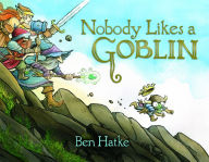 Nobody Likes a Goblin Ben Hatke Author