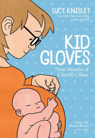 Kid Gloves: Nine Months of Careful Chaos Lucy Knisley Author