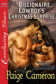 The Billionaire Cowboy's Christmas Surprise [Wives for the Western Billionaires 10] (Siren Publishing Everlasting Classic) Paige Cameron Author