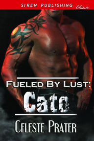 Fueled by Lust: Cato (Siren Publishing Classic) Celeste Prater Author