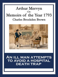 Arthur Mervyn: Or, Memoirs of the Year 1793 Charles Brockden Brown Author