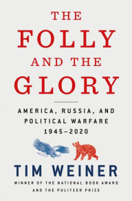 The Folly and the Glory: America, Russia, and Political Warfare 1945-2020 Tim Weiner Author