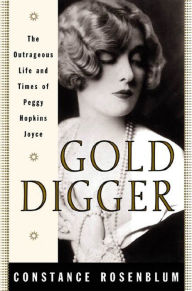 Gold Digger: The Outrageous Life and Times of Peggy Hopkins Joyce Constance Rosenblum Author
