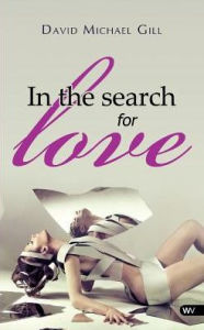In the search for love David Michael Gill Author