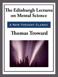 The Edinburgh Lectures on Mental Science Thomas Troward Author