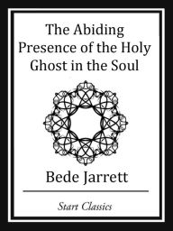 The Abiding Presence of the Holy Ghos Bede Jarrett Author