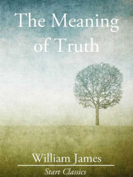 The Meaning of Truth Dr. William James Author
