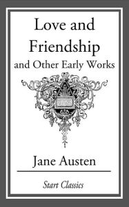 Love and Friendship, and Other Early Works Jane Austen Author
