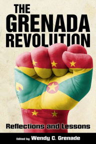The Grenada Revolution: Reflections and Lessons Wendy C Grenade Editor