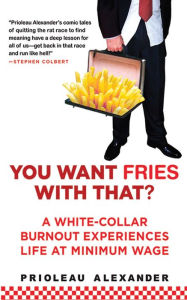 You Want Fries With That?: A White-Collar Burnout Experiences Life at Minimum Wage - Prioleau Alexander