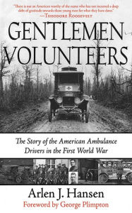 Gentlemen Volunteers: The Story of the American Ambulance Drivers in the First World War Arlen J. Hansen Author