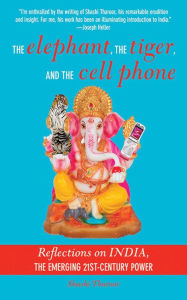 The Elephant, The Tiger, and the Cellphone: India, the Emerging 21st-Century Power Shashi Tharoor Author