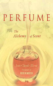 Perfume: The Alchemy of Scent Jean-Claude Ellena Author