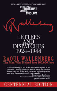 Letters and Dispatches 1924-1944: The Man Who Saved Over 100,000 Jews, Centennial Edition Raoul Wallenberg Author
