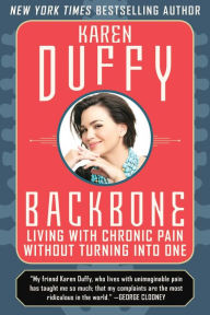Backbone: Living with Chronic Pain without Turning into One - Karen Duffy