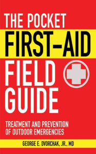The Pocket First-Aid Field Guide: Treatment and Prevention of Outdoor Emergencies George E. Dvorchak Author