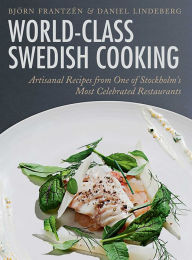 World-Class Swedish Cooking: Artisanal Recipes from One of Stockholm's Most Celebrated Restaurants - Björn Frantzén