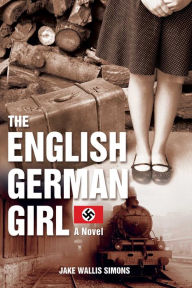 The English German Girl: A Novel Jake Wallis Simons Author