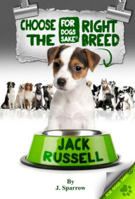 Choose the Right Breed - Jack Russells Jack Sparrow Author