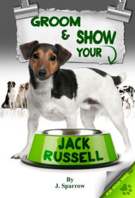 Grooming ans Showing your Jack Russell Jack Sparrow Author