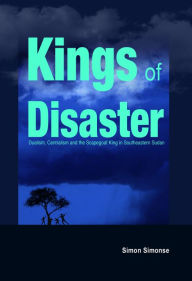 Kings of Disaster: Dualism, Centralism and the Scapegoat King in Southeastern Sudan Simon Simonse Author