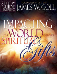 Impacting the World Through Spiritual Gifts Study Guide - James Goll