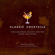 Classic Cocktails: Time-Honored Recipes for the Home Bartender Amanda Hallay Author