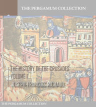 The History of the Crusades Volume 1 Joseph-Francois Michaud Author