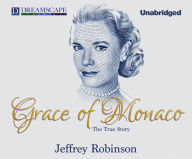 Grace of Monaco: The True Story Jeffrey Robinson Author