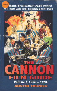 The Cannon Film Guide: Volume I, 1980-1984 (hardback) Austin Trunick Author