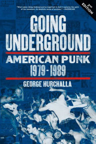 Going Underground: American Punk 1979-1989 George Hurchalla Author
