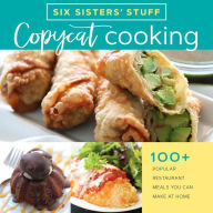 Copycat Cooking with Six Sisters' Stuff: 100+ Popular Restaurant Meals You Can Make at Home Six Sisters' Stuff Author