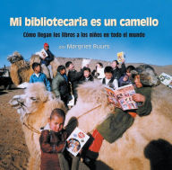 Mi bibliotecaria es un camello (My Librarian is a Camel): Cmo llegan los libros a los nios en todo el mundo (Spanish Edition)