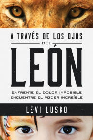 A través de los ojos del león: Enfrente el dolor imposible, encuentre el poder increíble Levi Lusko Author