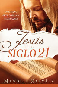 Jesús en el siglo 21 / Jesus in the 21st Century: Un estudio detallado de su vida y obra Madiel Narvaez Author