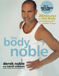 The Body Noble: 20 Minutes to a Hot Body with Hollywood's Coolest Trainer - Derek Noble