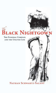 The Black Nightgown: The Fusional Complex and the Unlived Life Nathan Schwartz-Salant Author