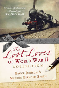 The Lost Loves of World War II Collection: Three Novels of Mysteries Unsolved Since World War II - Bruce Judisch