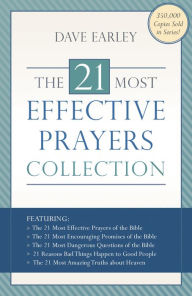 The 21 Most Effective Prayers Collection: Featuring The 21 Most Effective Prayers of the Bible, The 21 Most Encouraging Promises of the Bible, The 21 Most Dangerous Questions of the Bible, 21 Reasons Bad Things Happen to Good People, and The 21 Most Amazi - Dave Earley