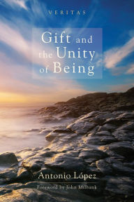 Gift and the Unity of Being Antonio LÃ³pez Author