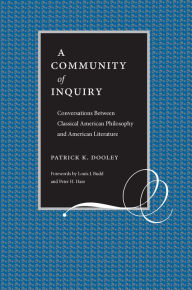 A Community of Inquiry: Conversations Between Classical American Philosophy and American Literature Patrick Dooley Author