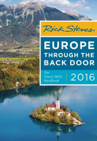 Rick Steves Europe Through the Back Door 2016: The Travel Skills Handbook Rick Steves Author