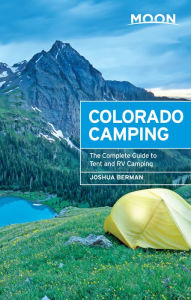 Moon Colorado Camping: The Complete Guide to Tent and RV Camping Joshua Berman Author