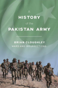 A History of the Pakistan Army: Wars and Insurrections Brian Cloughley Author
