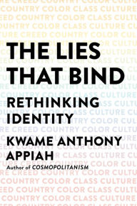 The Lies That Bind: Rethinking Identity Kwame Anthony Appiah Author