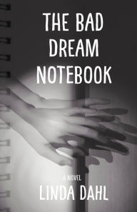The Bad Dream Notebook: A Novel Linda Dahl Author