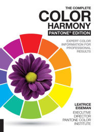 The Complete Color Harmony, Pantone Edition: Expert Color Information for Professional Results Leatrice Eiseman Author