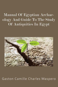 Manual of Egyptian Archaeology and Guide to the Study of Antiquities in Egypt - Gaston Camille Charles Maspero