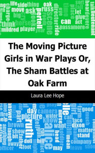 The Moving Picture Girls in War Plays: Or, The Sham Battles at Oak Farm - Laura Lee Hope