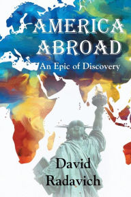 America Abroad: An Epic of Discovery David Radavich Author